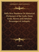 Bell's New Pantheon or Historical Dictionary of the Gods, Demi Gods, Heroes and Fabulous Personages of Antiquity 1174714018 Book Cover