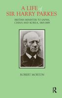 A Life of Sir Harry Parkes: British Minister to Japan, China and Korea, 1865-1885 1041175019 Book Cover