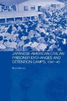 Japanese-American Civilian Prisoner Exchanges and Detention Camps, 1941-45 0415461928 Book Cover