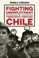 Fighting Unemployment in Twentieth-Century Chile 0822946793 Book Cover