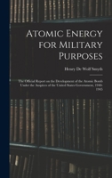 Atomic Energy for Military Purposes; the Official Report on the Development of the Atomic Bomb Under the Auspices of the United States Government, 1940-1945 1015421628 Book Cover