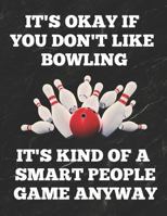 It's Okay If You Don't Like Bowling It's Kind Of A Smart People Game Anyway: Bowling Game Record Book of 100 Score Sheet Pages for Individual or Team Bowlers, 8.5 by 11 inches, Funny Cover 1794484906 Book Cover