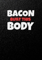 Bacon Built This Body: Funny Gym Diary, Record Exercises, Sets, Reps, Weight, Cardio For Each Day - Awesome Gym Lover Gift 1697400965 Book Cover