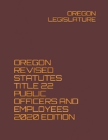 OREGON REVISED STATUTES TITLE 22 PUBLIC OFFICERS AND EMPLOYEES 2020 EDITION null Book Cover