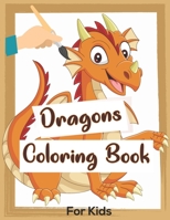 Dragons Coloring Book For Kids: Contains Various Dragons Relaxing antistress and to improve your pencil grip, coloring book for kids & toddlers ... To have Fun, book for kids ages 2-4 4-8 B08HGTT1M8 Book Cover