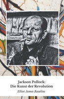 Jackson Pollock: Die Kunst der Revolution: Die offizielle Hommage an den Meister der Aktionsmalerei (German Edition) B0DYVMK1KV Book Cover