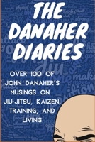 The Danaher Diaries: Over 100 of John Danaher's Musings on Jiu-Jitsu, Kaizen, Training, and Living 1077124554 Book Cover