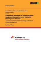 Competitive Strategies of Foreign Original Equipment Manufacturers in the Indian Passenger Car Industry: An Analysis of Competitive Advantage in the Small to Mid-Size Segment 3656289220 Book Cover