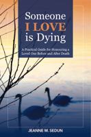 Someone I Love is Dying: A Practical Guide for Honouring a Loved One Before and After Death 0995817804 Book Cover