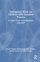 Therapeutic Work for Children with Complex Trauma: A Three-Track Psychodynamic Approach 036749177X Book Cover