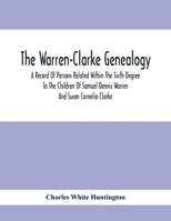 The Warren-Clarke Genealogy: A Record of Persons Related Within the Sixth Degree to the Children of Samuel Dennis Warren and Susan Cornelia Clarke (Classic Reprint) 9354413587 Book Cover