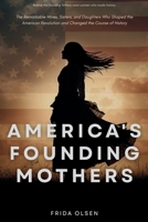 America's Founding Mothers: The Remarkable Wives, Sisters, and Daughters Who Shaped the American Revolution and Changed the Course of History: Behind the founding fathers were women who made history B0GXRHFL4J Book Cover