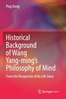 Historical Background of Wang Yang-ming’s Philosophy of Mind: From the Perspective of his Life Story 9811530386 Book Cover