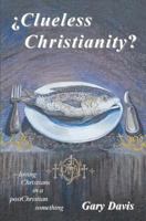 Clueless Christianity?: Loving Christians in a Postchristian Something 061550986X Book Cover