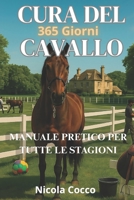 Cura Del Cavallo 365 Giorni: Manuale Pratico Per Tutte Stagione (Cavalli attraverso la storia) (Italian Edition) B0FHH724G2 Book Cover