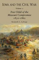 Iowa and the Civil War: Free Child of the Missouri Compromise 1850-1862 (Volume 1) 1929919794 Book Cover