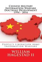 Chinese Military Information Warfare Doctrine Development 1994 - 2016: People's Liberation Army Information Warfare 1523817240 Book Cover