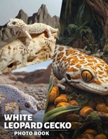 White Leopard Gecko Photo Book: Explore 40 Stunning Images Of Unique Reptiles For Pet Lovers And Enthusiasts B0DPJDYXYY Book Cover