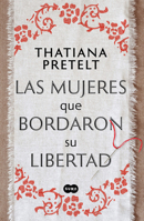Las Mujeres Que Bordaron Su Libertad / Women Who Sewed Their Freedom 6073848099 Book Cover
