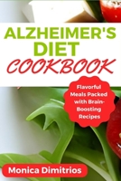 Alzheimer's Diet Cookbook: Flavorful Meals Packed with Brain-Boosting Recipes B0C91DKNS3 Book Cover