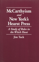 McCarthyism and New York's Hearst Press: A Study of Roles in the Witch Hunt 0819198781 Book Cover