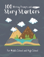 100 Writing Prompts and Story Starter For Middle School and High School: One-Page Ideas and Story Starters to Get Pens Moving Faster Than Ever B08L2FT2ZF Book Cover