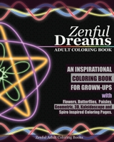 Zenful Dreams Adult Coloring Book: An Inspirational Coloring Book For Grown-Ups with Flowers, Butterflies, Paisley, Geometric, 3D, Kaleidoscope and Spiro Inspired Coloring Pages 1533461805 Book Cover