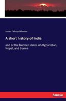 A Short History of India and of the Frontier States of Afghanistan, Nipal and Burma 1241114188 Book Cover