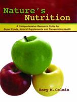 Nature's Nutrition - A Comprehensive Resource Guide for Super Foods, Natural Supplements and Preventative Health 0984018611 Book Cover