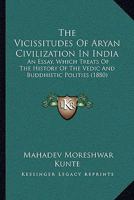 The Vicissitudes Of Aryan Civilization In India: An Essay, Which Treats Of The History Of The Vedic And Buddhistic Polities 1165700387 Book Cover