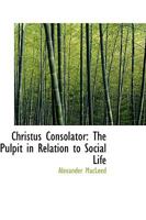 Christus Consolator, the Pulpit in Relation to Social Life 1104083353 Book Cover