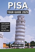 Pisa Tour Guide 2025: Your Essential Handbook to Exploring the Heart of Tuscany B0DR27M64V Book Cover