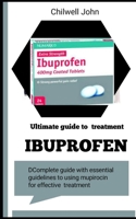 ULTIMATE GUIDE TO IBUPROFEN TREATMENT B0B91ZL9DV Book Cover