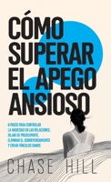 Cómo superar el apego ansioso: 8 pasos para controlar la ansiedad en las relaciones, dejar de preocuparte, eliminar el sobrepensamiento y crear vínculos sanos (Spanish Edition) 8397844449 Book Cover