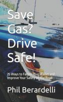 Save Gas? Drive Safe!: 25 Ways to Fatten Your Wallet and Improve Your Safety on the Road (The Safe Driving Collection) 1959307134 Book Cover