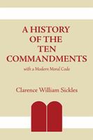 A History of the Ten Commandments: With a Modern Moral Code 149311025X Book Cover