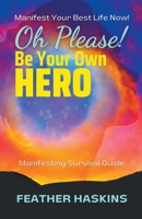 Oh Please Be Your Own Hero: Manifesting Survival Guide B0BQLFSHGN Book Cover