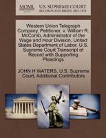 Western Union Telegraph Company, Petitioner, v. William R. McComb, Administrator of the Wage and Hour Division, United States Department of Labor. ... of Record with Supporting Pleadings 1270346660 Book Cover