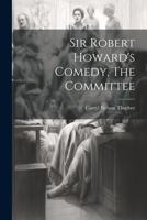 Sir Robert Howard's Comedy, The Committee 1022140248 Book Cover