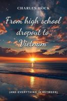 From High School Dropout to Vietnam: And Everything in Between 1535601655 Book Cover