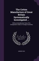 The Cotton Manufacture of Great Britain Systematically Investigated ...: With an Introductory View of Its Comparative State in Foreign Countries 1142571394 Book Cover