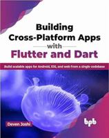 Building Cross-Platform Apps with Flutter and Dart: Build Scalable Apps for Android, Ios, and Web from a Single Codebase 9389423570 Book Cover