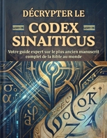 Décrypter le Codex Sinaiticus: Votre guide expert sur le plus ancien manuscrit complet de la Bible au monde (French Edition) B0HGZQGM92 Book Cover