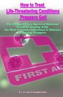 How to Treat Life-Threatening Conditions Preppers Get!: The Prepper Pages Survival Medicine Guide to Dealing with the Most Common Infections & Illnesses Plaguing Preppers 1502769441 Book Cover
