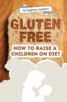 How to raise a children on diet: Gluten-free lifestyle at 3 years old: Learn how to teach your child the importance of a healthy eating plan and how to become yourself a positive example for your kid 6064515139 Book Cover