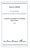 Plaidoirie pour le peuple palestinien: Comment et pourquoi a-t-on fabriqué Yasser Arafat ? 2747559335 Book Cover