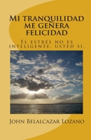 Mi tranquilidad me genera felicidad: El estrés no es inteligente, usted si. 1461095352 Book Cover