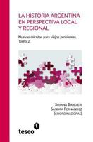 La historia argentina en perspectiva local y regional: La historia argentina en perspectiva local y regional Nuevas miradas para viejos problemas. Tomo 2 9877231433 Book Cover