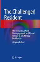 The Challenged Resident: Moral Distress, Moral Disengagement and Ethical Climate in U.S. Medical Residency 3031712056 Book Cover