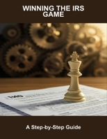 Winning The Irs Game: A Step-By-Step Guide B0FNX3KKW8 Book Cover